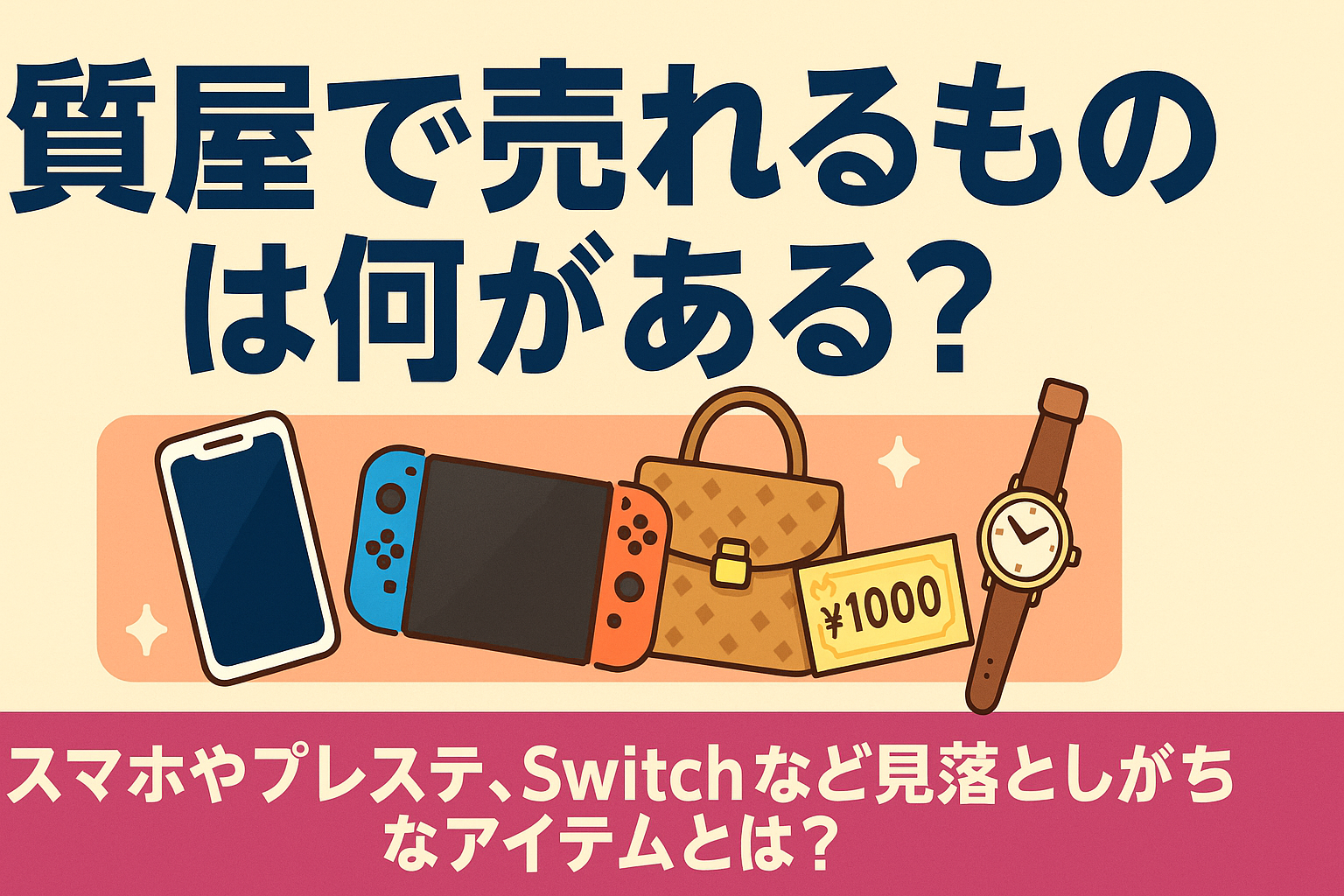 質屋で売れるものは何がある？スマホやプレステ、Switchなど見落としがちなアイテムとは？