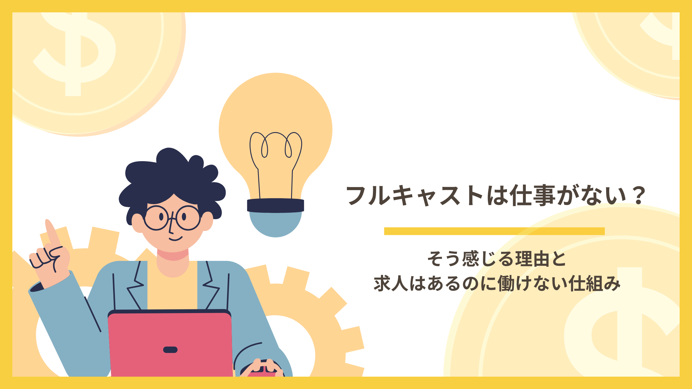 フルキャストは仕事がないと感じる理由と、求人はあるのに働けない仕組みを解説するイメージ。ノートパソコンを操作する人物と電球のイラストで、単発派遣の仕組みや収入の悩みを表現している。
